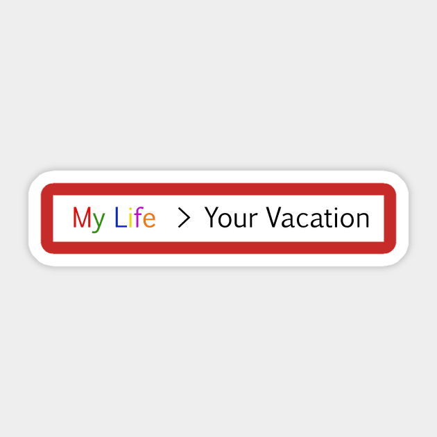 My life is greater than your vacation Sticker by Rick Post